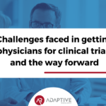 Challenges faced in getting physicians for clinical trials and the way forward