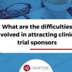 What are the difficulties involved in attracting clinical trial sponsors