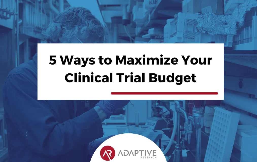 5 Ways to Maximize Your Clinical Trial Budget